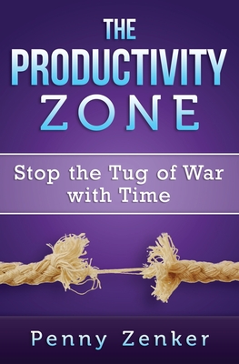 The Productivity Zone: Stop the Tug of War with Time - Zenker, Penny