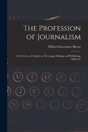 The Profession of Journalism: A Collection of Articles on Newspaper Editing and Publishing, Taken Fr