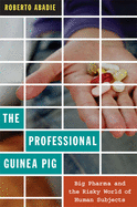 The Professional Guinea Pig: Big Pharma and the Risky World of Human Subjects