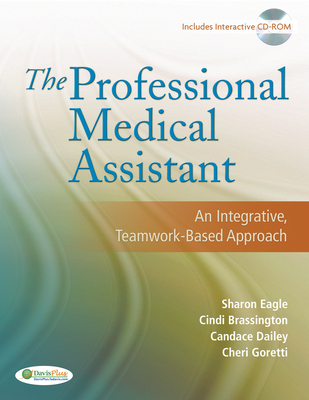 The Professional Medical Assistant: An Integrative, Teamwork-Based Approach (Text with CD-Rom) - Eagle, Sharon, RN, Msn, Fnp, and Brassington, Cindi, and Dailey, Candace