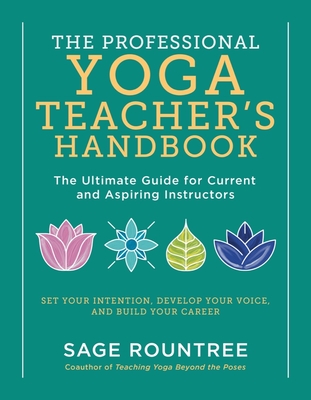 The Professional Yoga Teacher's Handbook: The Ultimate Guide for Current and Aspiring Instructors - Set Your Intention, Develop Your Voice, and Build Your Career - Rountree, Sage