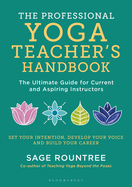 The Professional Yoga Teacher's Handbook: The Ultimate Guide for Current and Aspiring Instructors