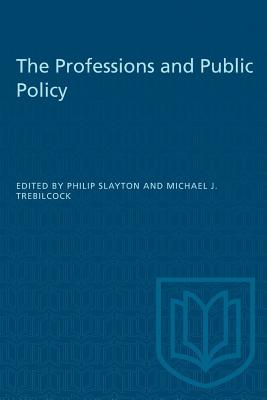 The Professions and Public Policy - Slayton, Philip (Editor), and Trebilcock, Michael J (Editor)