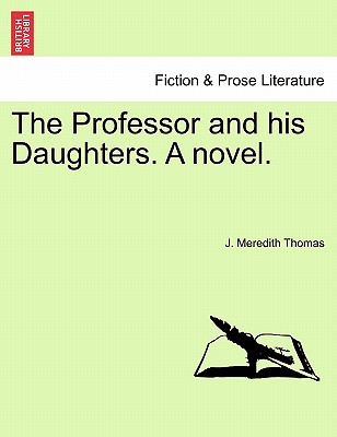 The Professor and His Daughters. a Novel. - Thomas, J Meredith