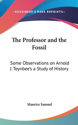 The Professor and the Fossil: Some Observations on Arnold J. Toynbee's a Study of History - Samuel, Maurice