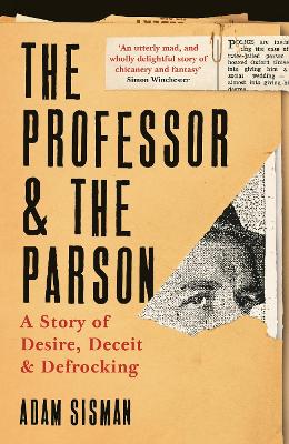 The Professor and the Parson: A Story of Desire, Deceit and Defrocking - Sisman, Adam