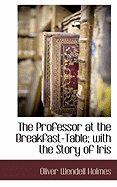 The Professor at the Breakfast-Table; With the Story of Iris