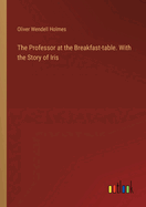 The Professor at the Breakfast-table. With the Story of Iris