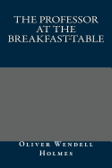 The Professor at the Breakfast-Table - Oliver Wendell Holmes