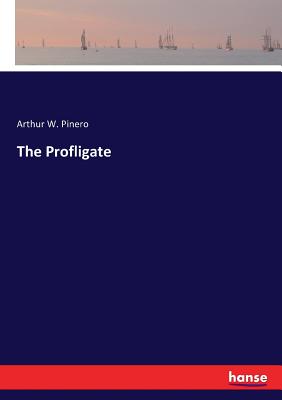 The Profligate - Pinero, Arthur W