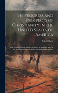 The Progress and Prospects of Christianity in the United States of America: With Remarks On the Subject of Slavery in America; and On the Intercourse Between British and American Churches