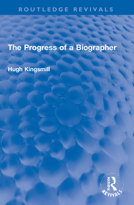 The Progress of a Biographer - Kingsmill, Hugh