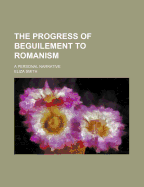 The Progress of Beguilement to Romanism: A Personal Narrative