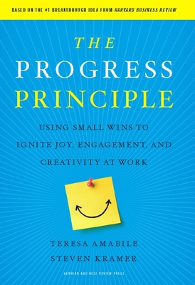 The Progress Principle: Using Small Wins to Ignite Joy, Engagement, and Creativity at Work - Amabile, Teresa, and Kramer, Steven