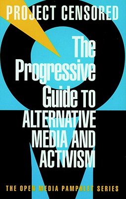 The Progressive Guide to Alternative Media and Activism - Project Censored (Editor), and Phillips, Peter (Introduction by)