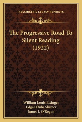 The Progressive Road to Silent Reading (1922) - Ettinger, William Louis, and Shimer, Edgar Dubs, and O'Regan, James J