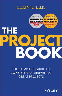 The Project Book: The Complete Guide to Consistently Delivering Great Projects - Ellis, Colin D.