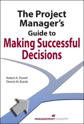 The Project Manager's Guide to Making Successful Decisions - Powell, Robert A, and Buede, Dennis M