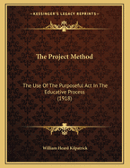 The Project Method: The Use of the Purposeful ACT in the Educative Process (1918)