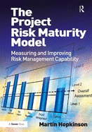 The Project Risk Maturity Model: Measuring and Improving Risk Management Capability