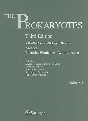 The Prokaryotes: Archaea and Bacteria - Firmicutes, Actinomycetes: A Handbook on the Biology of Bacteria - Dworkin, Martin (Editor-in-chief), and Falkow, Stanley (Volume editor), and Rosenberg, Eugene (Volume editor)