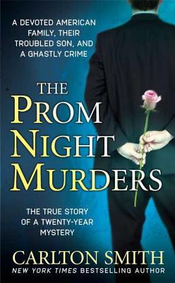 The Prom Night Murders: A Devoted American Family, Their Troubled Son, and a Ghastly Crime - Smith, Carlton