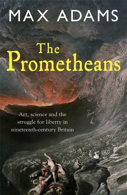 The Prometheans: John Martin and the Generation That Stole the Future - Adams, Max