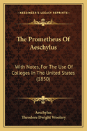 The Prometheus Of Aeschylus: With Notes, For The Use Of Colleges In The United States (1850)