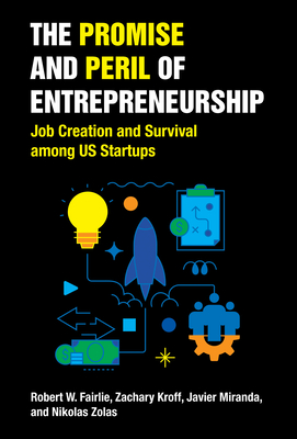 The Promise and Peril of Entrepreneurship: Job Creation and Survival Among Us Startups - Fairlie, Robert W, and Kroff, Zachary, and Miranda, Javier
