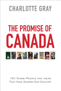 The Promise of Canada: 150 Years--People and Ideas That Have Shaped Our Country