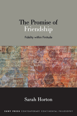 The Promise of Friendship: Fidelity within Finitude - Horton, Sarah