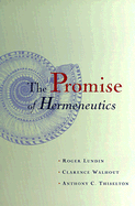 The Promise of Hermeneutics - Lundin, Roger, and Walhout, Clarence, and Thiselton, Anthony C