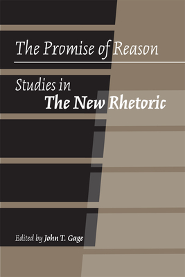 The Promise of Reason: Studies in the New Rhetoric - Gage, John T, Professor (Editor), and Mattis, Noemi Perelman (Contributions by), and Warnick, Barbara (Contributions by)