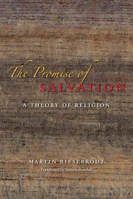 The Promise of Salvation: A Theory of Religion - Riesebrodt, Martin, and Rendall, Steven (Translated by)