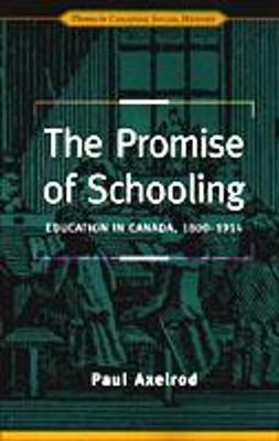 The Promise of Schooling: Education in Canada, 1800-1914 - Axelrod, Paul