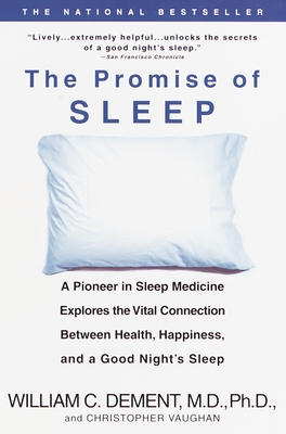 The Promise of Sleep: A Pioneer in Sleep Medicine Explores the Vital Connection Between Health, Happiness, and a Good Night's Sleep - Dement, William C
