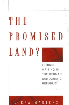 The Promised Land?: Feminist Writing in the German Democratic Republic - Martens, Lorna