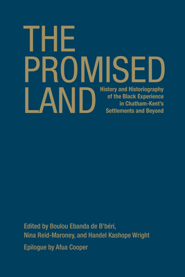 The Promised Land: History and Historiography of the Black Experience in Chatham-Kent's Settlements and Beyond - de B'Beri, Boulou (Editor), and Reid-Maroney, Nina (Editor), and Wright, Handel K (Editor)