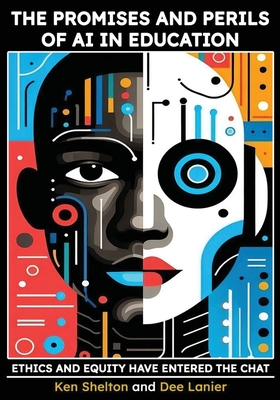 The Promises and Perils of AI in Education: Ethics and Equity Have Entered The Chat - Shelton, Ken, and Lanier, Dee