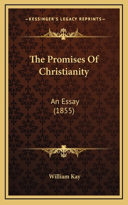 The Promises of Christianity: An Essay (1855) - Kay, William