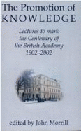 The Promotion of Knowledge: Lectures to Mark the Centenary of the British Academy 1902-2002