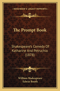 The Prompt Book: Shakespeare's Comedy Of Katharine And Petruchio (1878)