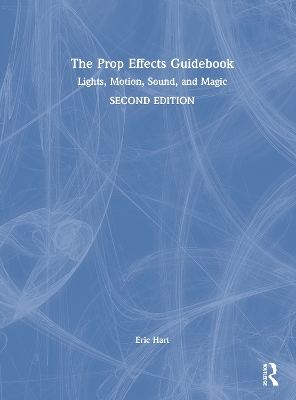 The Prop Effects Guidebook: Lights, Motion, Sound, and Magic - Hart, Eric