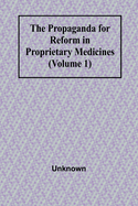 The Propaganda for Reform in Proprietary Medicines (Volume 1)