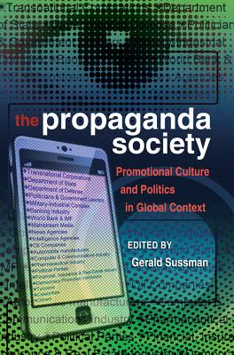 The Propaganda Society: Promotional Culture and Politics in Global Context - Gronbeck, Bruce (Editor), and McKinney, Mitchell S (Editor), and Sussman, Gerald (Editor)