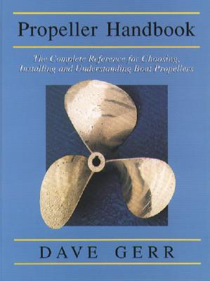 The Propeller Handbook: The Complete Reference for Choosing, Installing, and Understanding Boat Propellers - Gerr, Dave