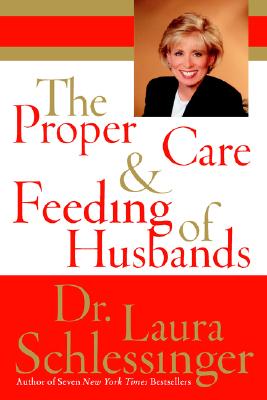 The Proper Care and Feeding of Husbands - Schlessinger, Laura C, Dr.