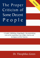 The Proper Criticism of Some Decent People: A Candid, Unblinking, Unapologetic, Uncompromising Look at the Leadership Crisis in Black America and Its