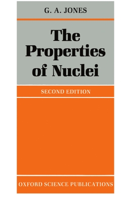 The Properties of Nuclei - Jones, G A