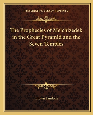 The Prophecies of Melchizedek in the Great Pyramid and the Seven Temples - Landone, Brown